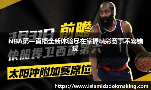 NBA第一直播全新体验尽在掌握精彩赛事不容错过