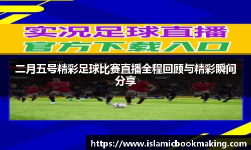 二月五号精彩足球比赛直播全程回顾与精彩瞬间分享