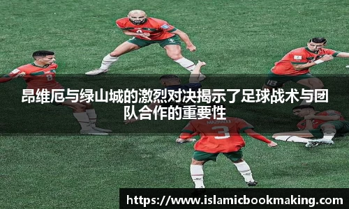 昂维厄与绿山城的激烈对决揭示了足球战术与团队合作的重要性