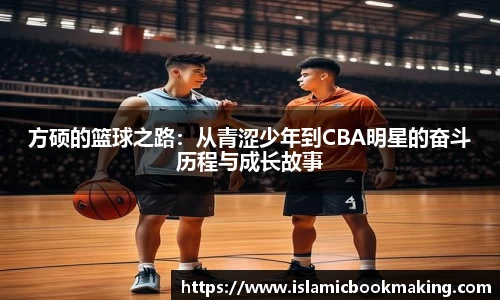 方硕的篮球之路：从青涩少年到CBA明星的奋斗历程与成长故事